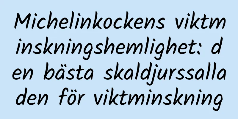 Michelinkockens viktminskningshemlighet: den bästa skaldjurssalladen för viktminskning