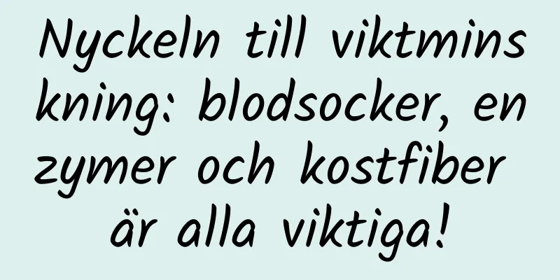 Nyckeln till viktminskning: blodsocker, enzymer och kostfiber är alla viktiga!