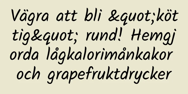 Vägra att bli "köttig" rund! Hemgjorda lågkalorimånkakor och grapefruktdrycker