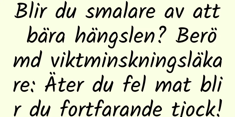 Blir du smalare av att bära hängslen? Berömd viktminskningsläkare: Äter du fel mat blir du fortfarande tjock!