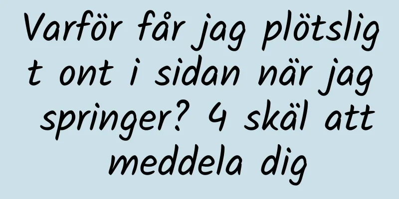 Varför får jag plötsligt ont i sidan när jag springer? 4 skäl att meddela dig
