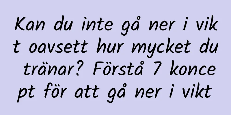 Kan du inte gå ner i vikt oavsett hur mycket du tränar? Förstå 7 koncept för att gå ner i vikt