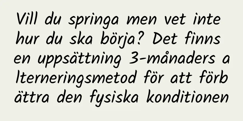 Vill du springa men vet inte hur du ska börja? Det finns en uppsättning 3-månaders alterneringsmetod för att förbättra den fysiska konditionen