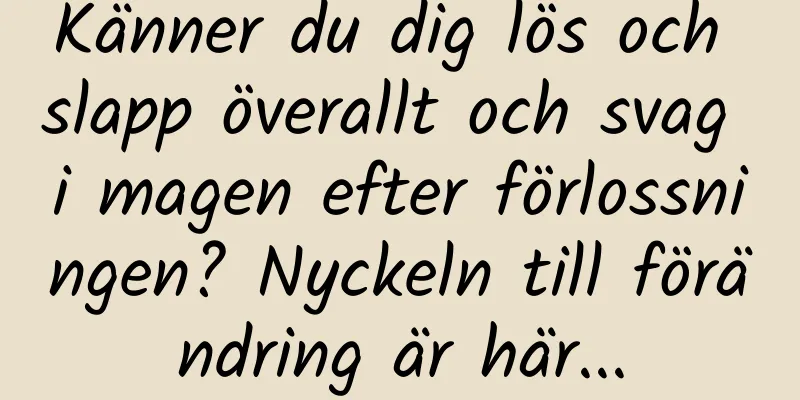 Känner du dig lös och slapp överallt och svag i magen efter förlossningen? Nyckeln till förändring är här...