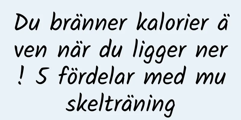 Du bränner kalorier även när du ligger ner! 5 fördelar med muskelträning