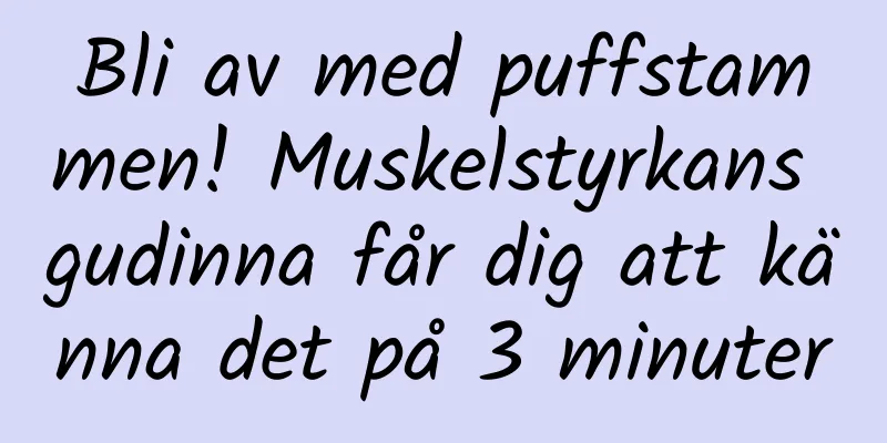 Bli av med puffstammen! Muskelstyrkans gudinna får dig att känna det på 3 minuter