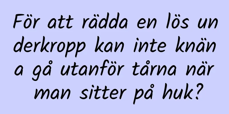 För att rädda en lös underkropp kan inte knäna gå utanför tårna när man sitter på huk?