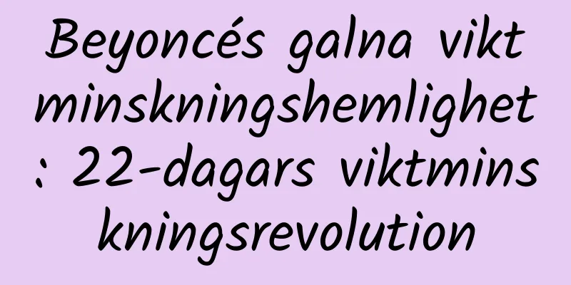 Beyoncés galna viktminskningshemlighet: 22-dagars viktminskningsrevolution