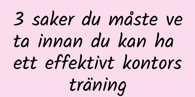 3 saker du måste veta innan du kan ha ett effektivt kontorsträning