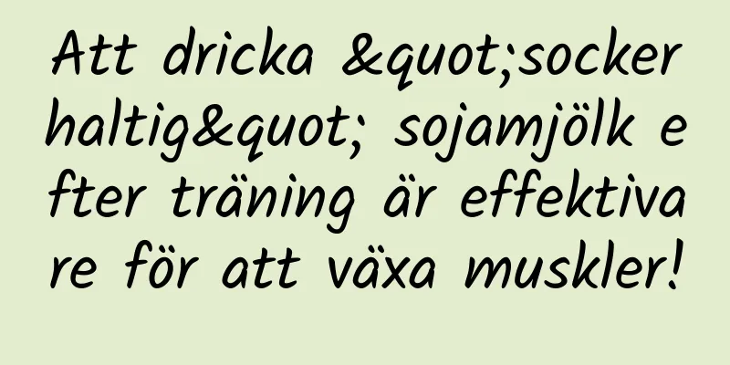 Att dricka "sockerhaltig" sojamjölk efter träning är effektivare för att växa muskler!