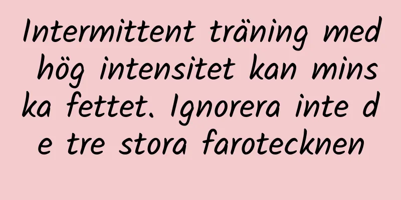 Intermittent träning med hög intensitet kan minska fettet. Ignorera inte de tre stora farotecknen