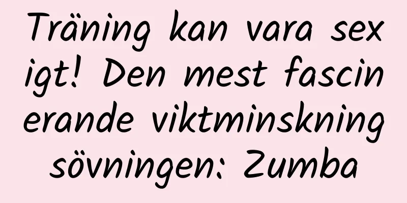 Träning kan vara sexigt! Den mest fascinerande viktminskningsövningen: Zumba