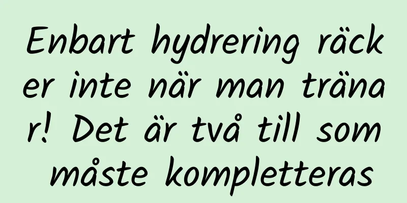 Enbart hydrering räcker inte när man tränar! Det är två till som måste kompletteras