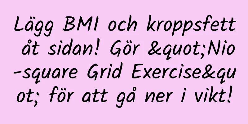 Lägg BMI och kroppsfett åt sidan! Gör "Nio-square Grid Exercise" för att gå ner i vikt!