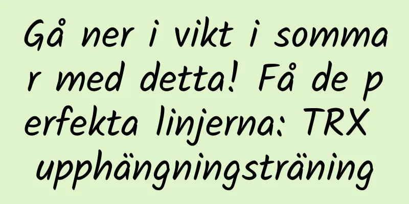Gå ner i vikt i sommar med detta! Få de perfekta linjerna: TRX upphängningsträning