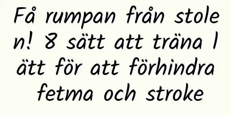 Få rumpan från stolen! 8 sätt att träna lätt för att förhindra fetma och stroke