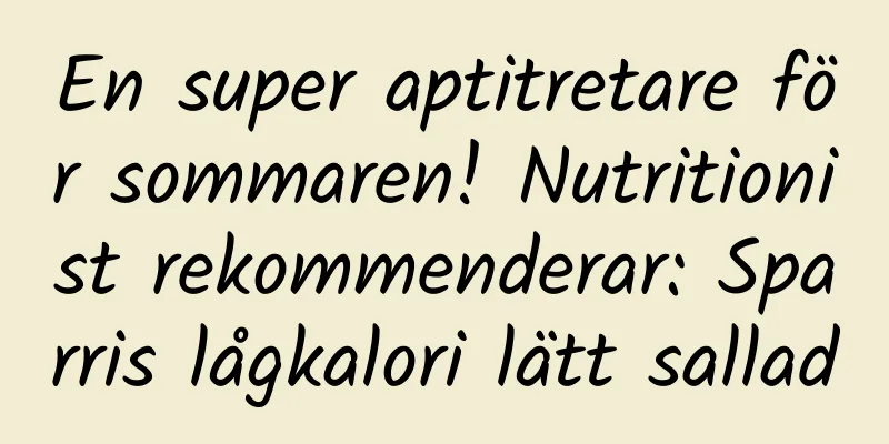En super aptitretare för sommaren! Nutritionist rekommenderar: Sparris lågkalori lätt sallad