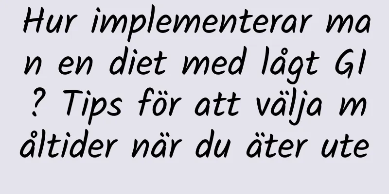 Hur implementerar man en diet med lågt GI? Tips för att välja måltider när du äter ute