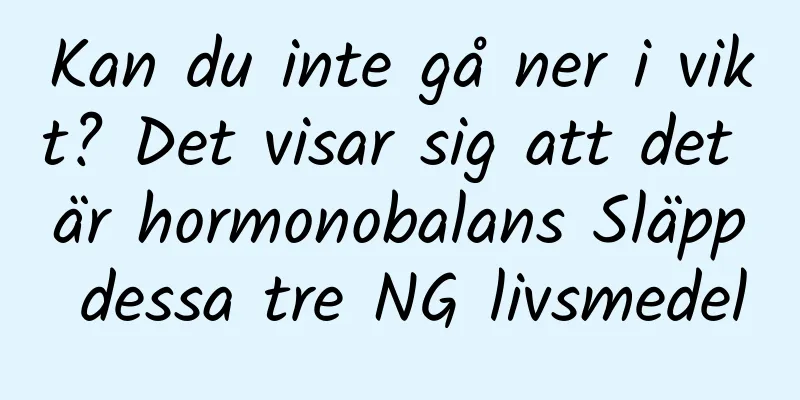 Kan du inte gå ner i vikt? Det visar sig att det är hormonobalans Släpp dessa tre NG livsmedel