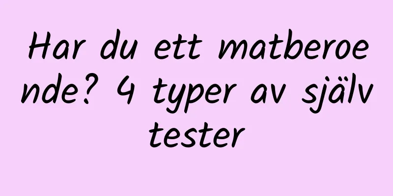 Har du ett matberoende? 4 typer av självtester
