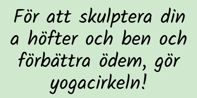 För att skulptera dina höfter och ben och förbättra ödem, gör yogacirkeln!