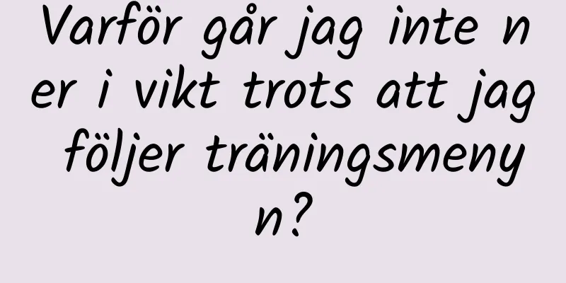 Varför går jag inte ner i vikt trots att jag följer träningsmenyn?