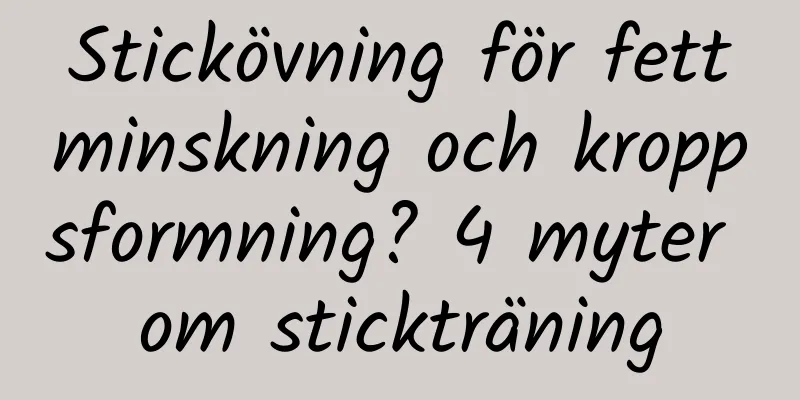 Stickövning för fettminskning och kroppsformning? 4 myter om stickträning
