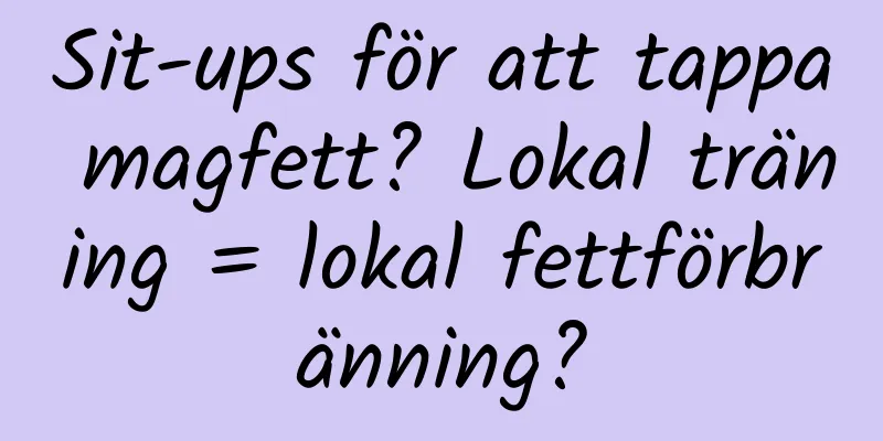 Sit-ups för att tappa magfett? Lokal träning = lokal fettförbränning?