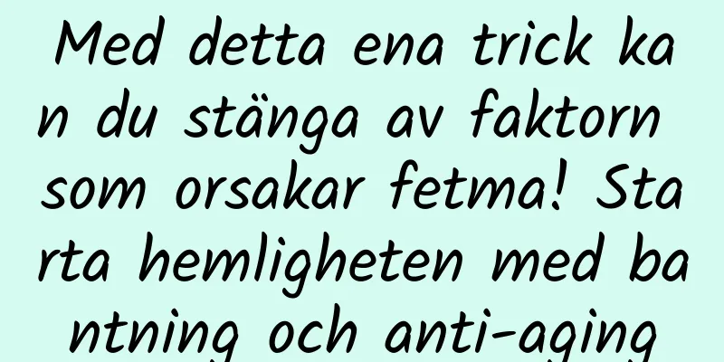 Med detta ena trick kan du stänga av faktorn som orsakar fetma! Starta hemligheten med bantning och anti-aging