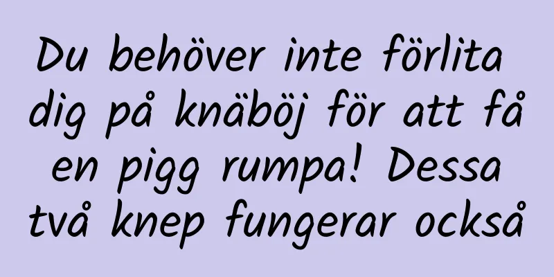 Du behöver inte förlita dig på knäböj för att få en pigg rumpa! Dessa två knep fungerar också