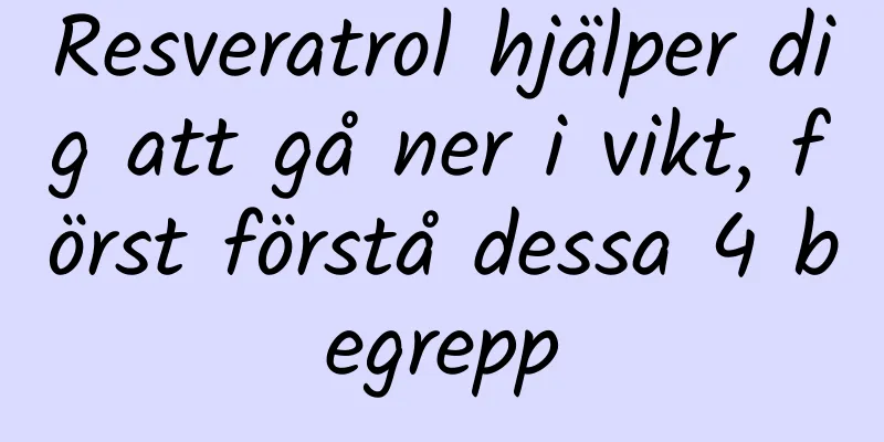 Resveratrol hjälper dig att gå ner i vikt, först förstå dessa 4 begrepp