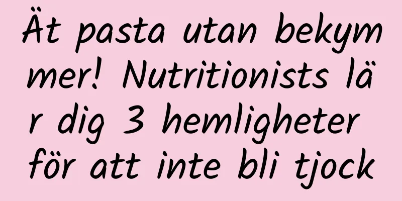 Ät pasta utan bekymmer! Nutritionists lär dig 3 hemligheter för att inte bli tjock