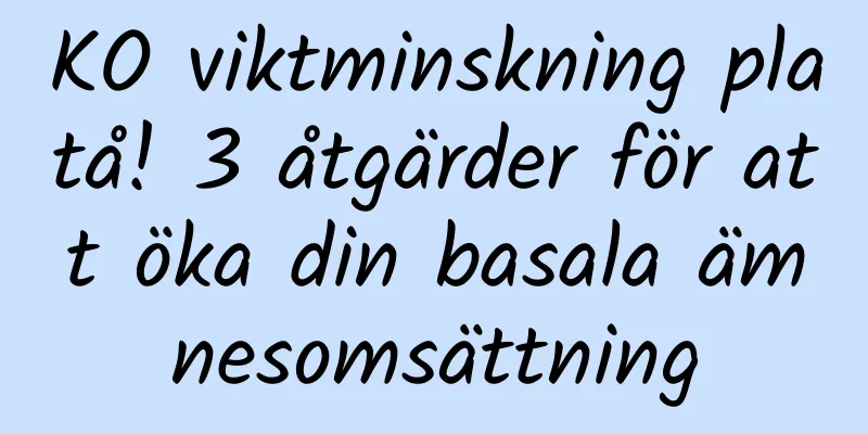 KO viktminskning platå! 3 åtgärder för att öka din basala ämnesomsättning