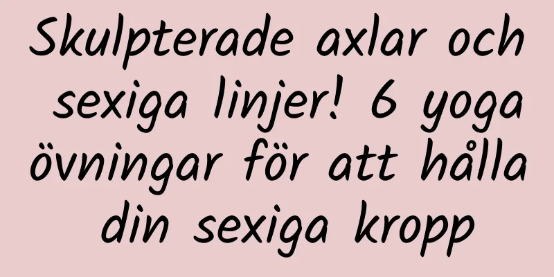 Skulpterade axlar och sexiga linjer! 6 yogaövningar för att hålla din sexiga kropp