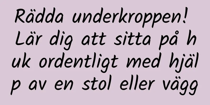 Rädda underkroppen! Lär dig att sitta på huk ordentligt med hjälp av en stol eller vägg
