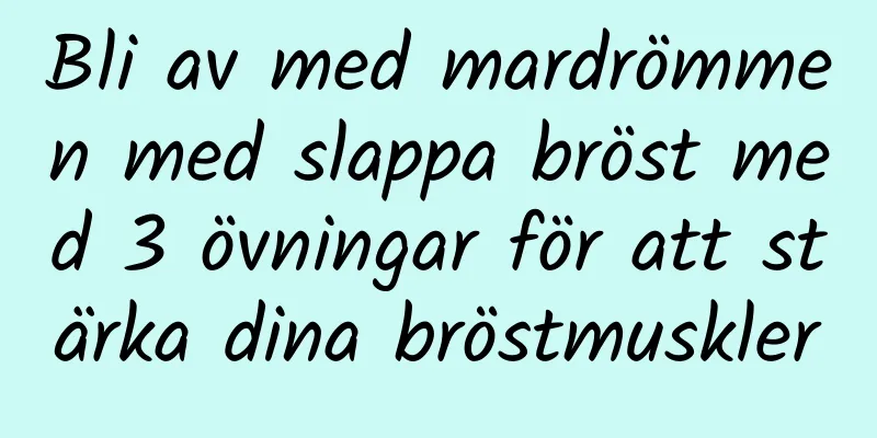 Bli av med mardrömmen med slappa bröst med 3 övningar för att stärka dina bröstmuskler