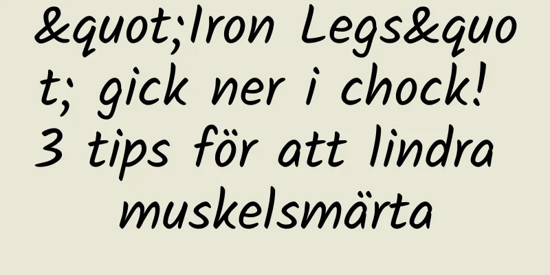 "Iron Legs" gick ner i chock! 3 tips för att lindra muskelsmärta