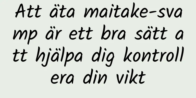 Att äta maitake-svamp är ett bra sätt att hjälpa dig kontrollera din vikt