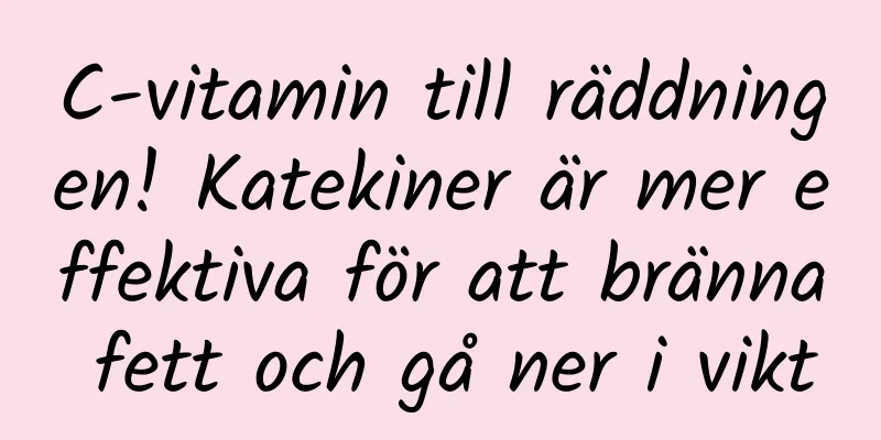 C-vitamin till räddningen! Katekiner är mer effektiva för att bränna fett och gå ner i vikt