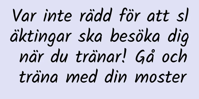 Var inte rädd för att släktingar ska besöka dig när du tränar! Gå och träna med din moster
