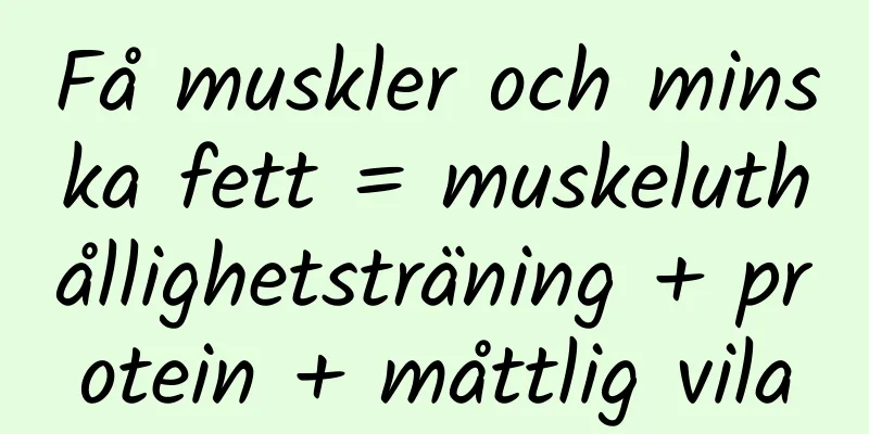 Få muskler och minska fett = muskeluthållighetsträning + protein + måttlig vila