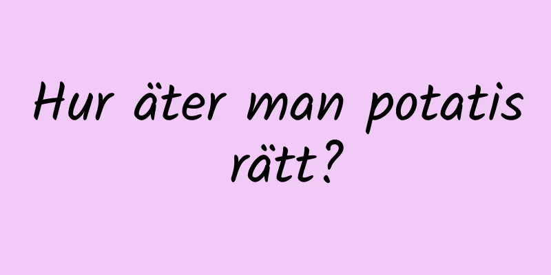 Hur äter man potatis rätt?