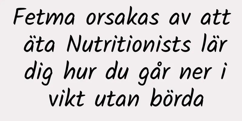 Fetma orsakas av att äta Nutritionists lär dig hur du går ner i vikt utan börda