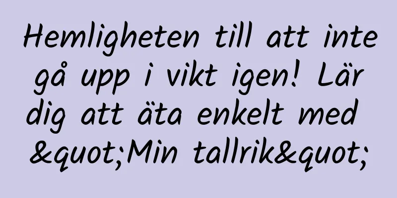 Hemligheten till att inte gå upp i vikt igen! Lär dig att äta enkelt med "Min tallrik"