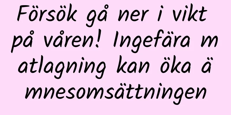 Försök gå ner i vikt på våren! Ingefära matlagning kan öka ämnesomsättningen