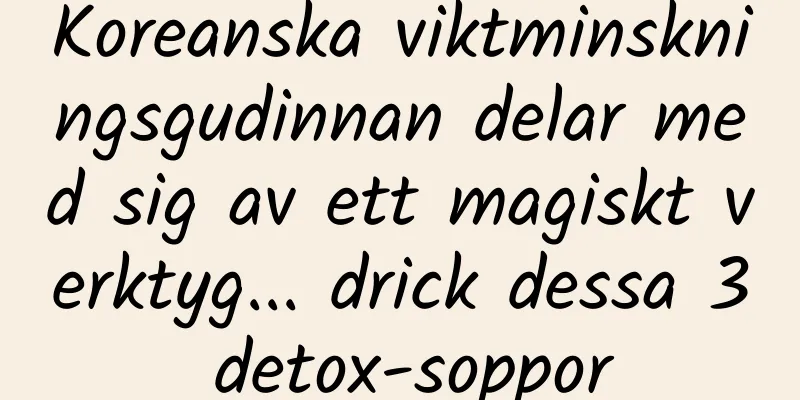 Koreanska viktminskningsgudinnan delar med sig av ett magiskt verktyg... drick dessa 3 detox-soppor