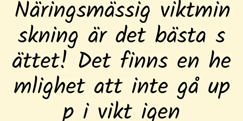 Näringsmässig viktminskning är det bästa sättet! Det finns en hemlighet att inte gå upp i vikt igen