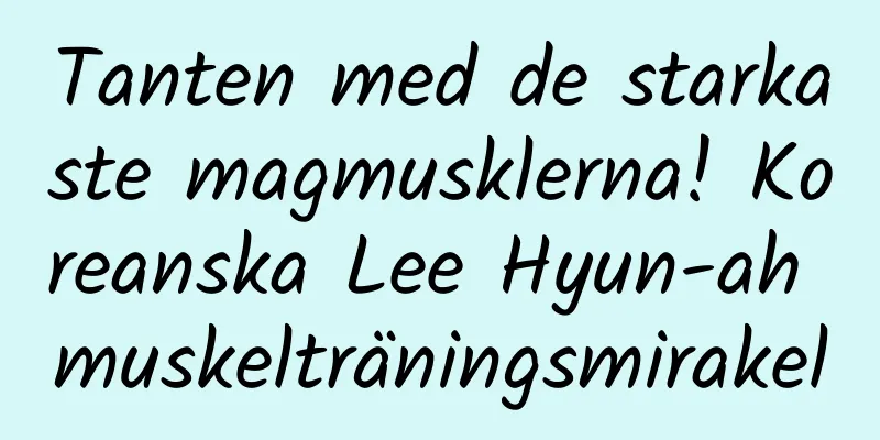 Tanten med de starkaste magmusklerna! Koreanska Lee Hyun-ah muskelträningsmirakel