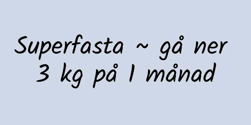 Superfasta ~ gå ner 3 kg på 1 månad
