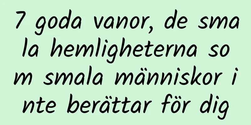 7 goda vanor, de smala hemligheterna som smala människor inte berättar för dig